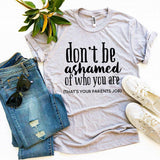 Don’t Be Ashamed Of Who You Are T-shirt